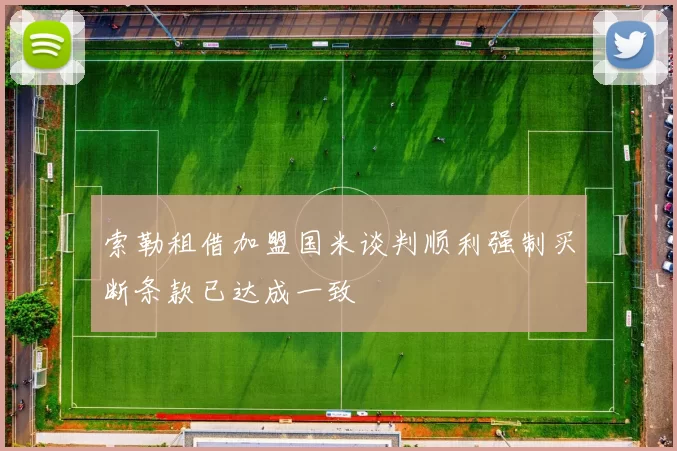 索勒租借加盟国米谈判顺利强制买断条款已达成一致